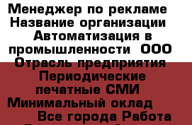 Менеджер по рекламе › Название организации ­ Автоматизация в промышленности, ООО › Отрасль предприятия ­ Периодические печатные СМИ › Минимальный оклад ­ 23 000 - Все города Работа » Вакансии   . Адыгея респ.,Адыгейск г.